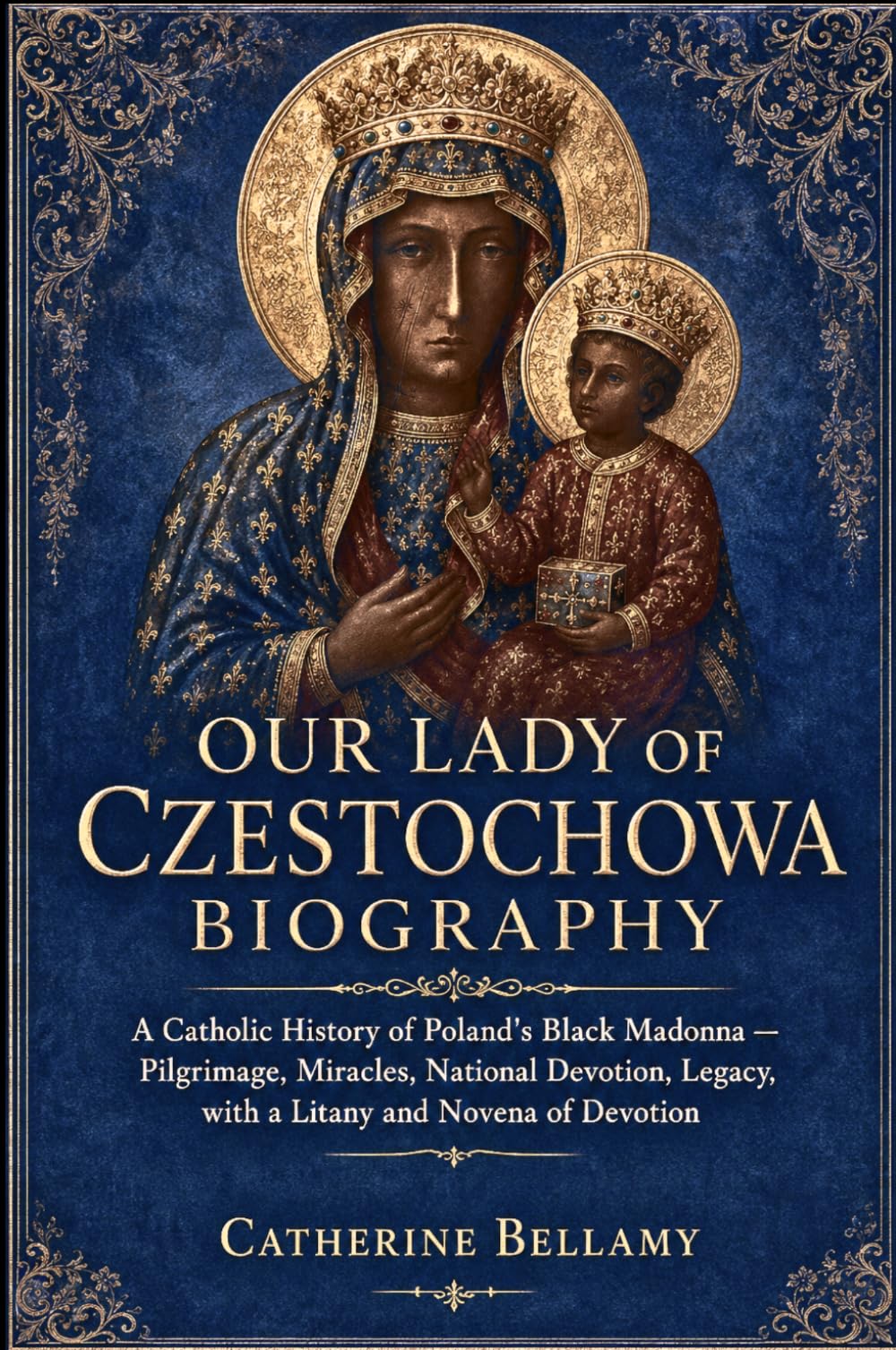 OUR LADY OF CZESTOCHOWA BIOGRAPHY: A Catholic History of Poland's Black Madonna — Pilgrimage, Miracles, National Devotion, Legacy, with a Litany and Novena of Devotion