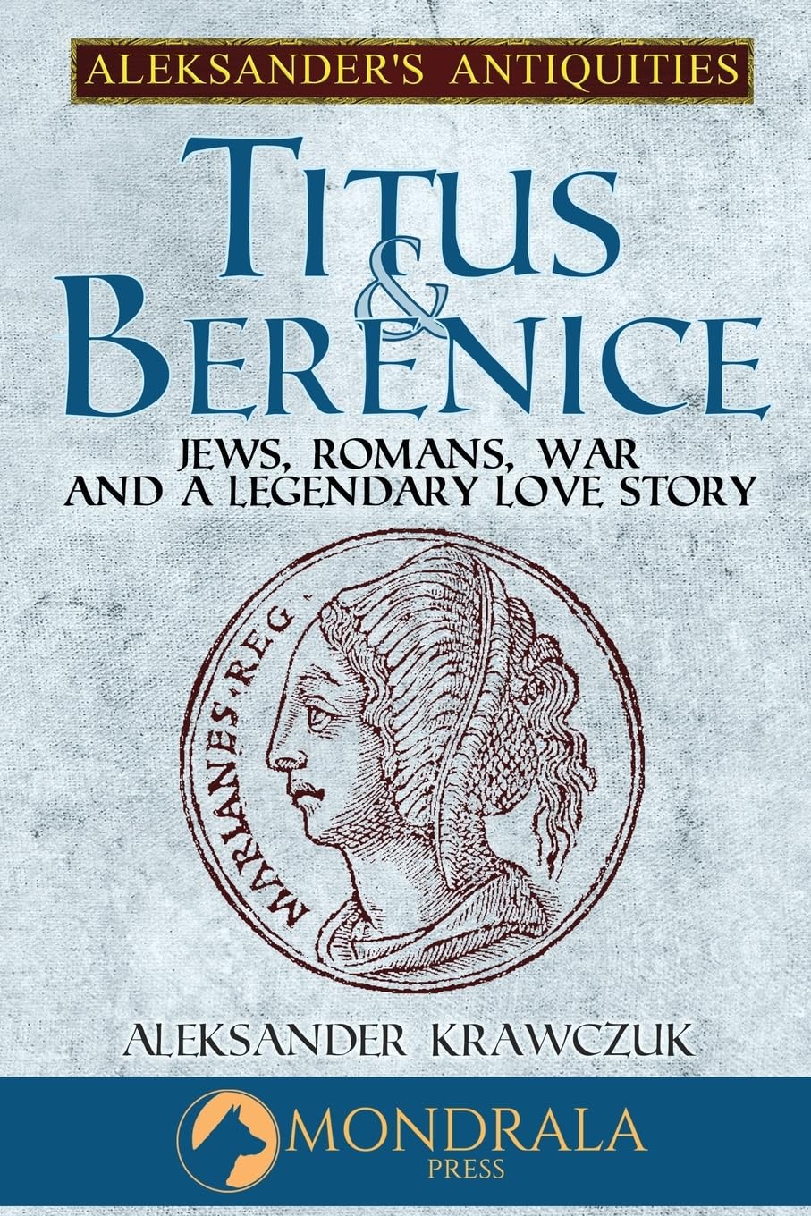 Titus and Berenice: Jews, Romans, Revolt, and a Love in the time of War (Aleksander's Antiquities)