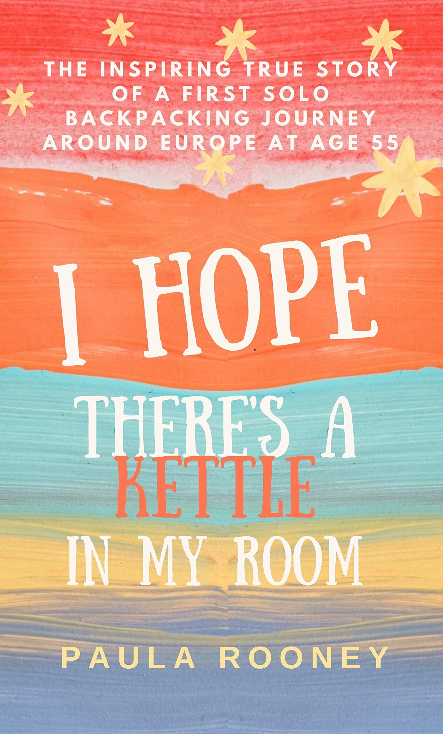 I Hope There's a Kettle in my Room: The inspiring true story of a first solo backpacking journey around Europe at age 55