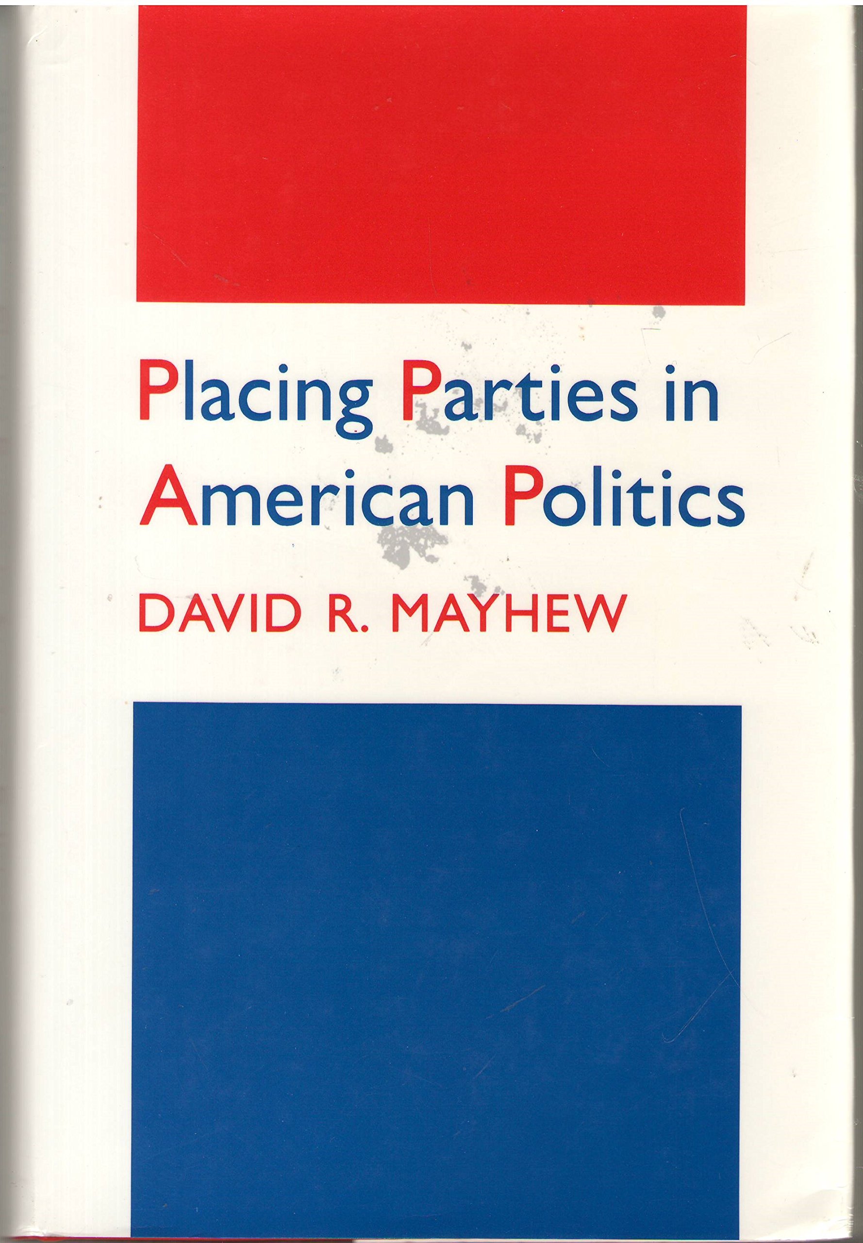 Placing Parties in American Politics: Organization, Electoral Settings, and Government Activity in the Twentieth Century (Princeton Legacy Library)