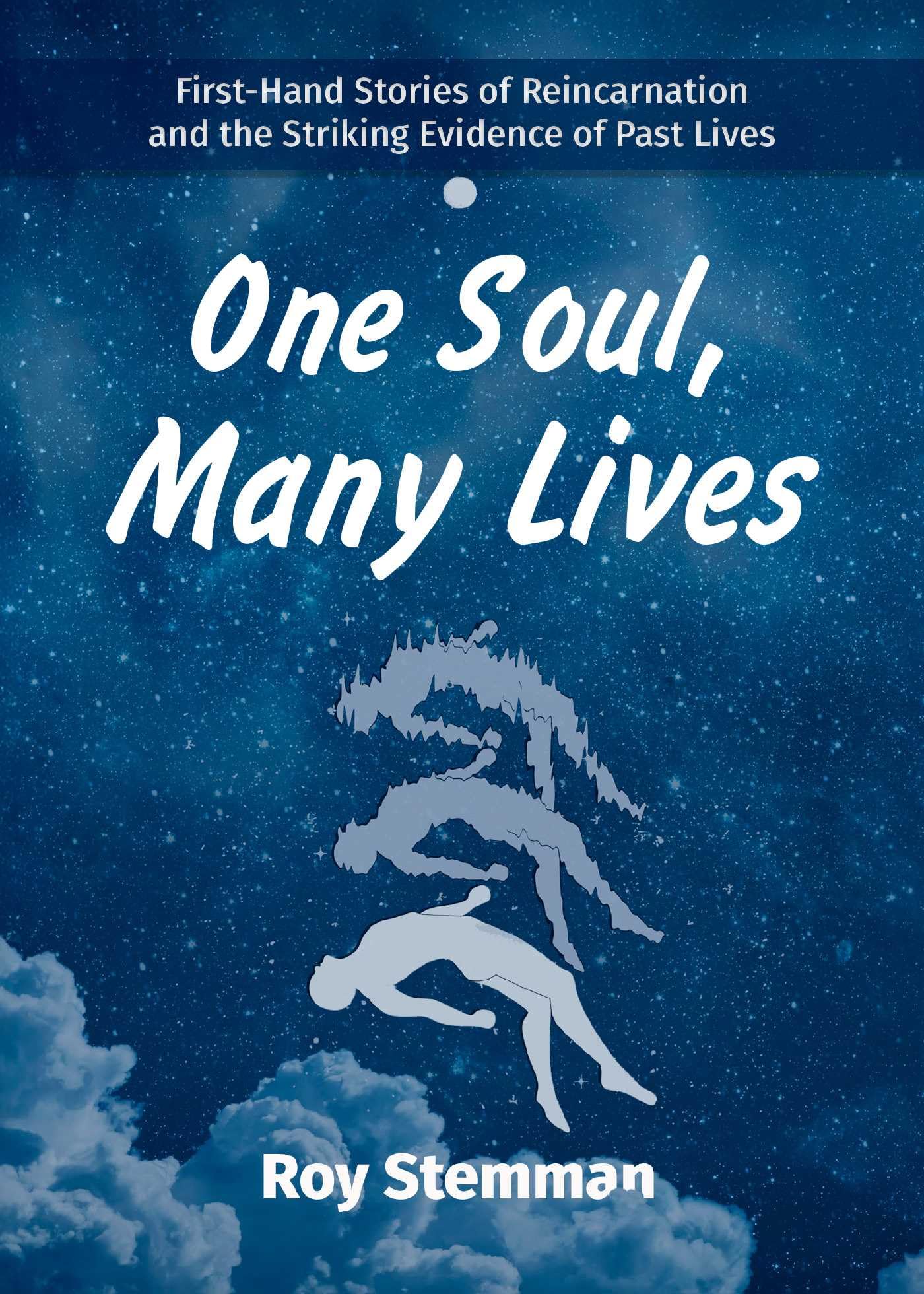 One Soul, Many Lives: First Hand Stories of Reincarnation and the Striking Evidence of Past Lives