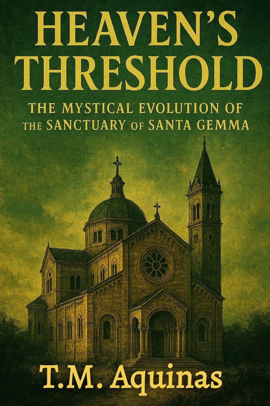 Heaven's Threshold: The Mystical Evolution of the Sanctuary of Santa Gemma (Pilgrimage to the Sacred: Italy's Holy Shrines)