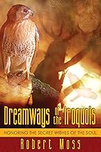 Dreamways of the Iroquois: Honoring the Secret Wishes of the Soul
