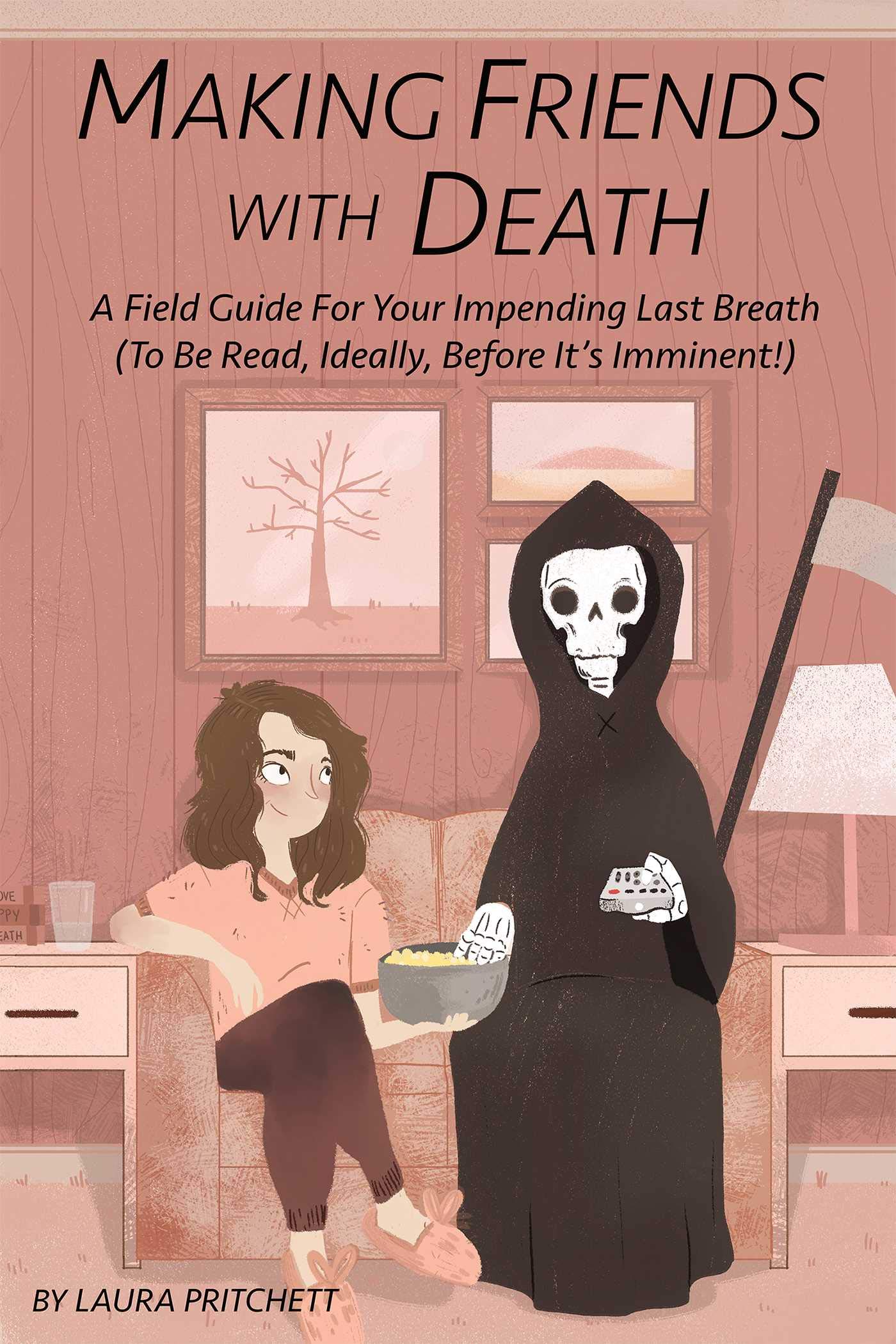 Making Friends With Death: A Field Guide for Your Impending Last Breath (To Be Read, Ideally, Before It's Imminent!) Paperback – September 12, 2017