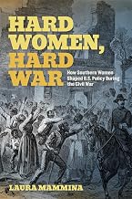 Hard Women, Hard War: How Southern Women Shaped U.S. Policy During the Civil War (UnCivil Wars)