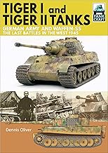 Tiger I and Tiger II Tanks: German Army and Waffen-SS, The Last Battles in the West, 1945 (TankCraft Book 13) By Dennis Oliver