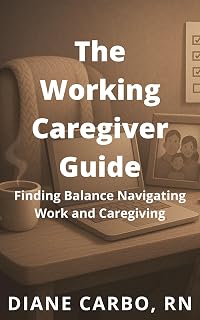 The Working Caregiver Guide: Finding Balance Navigating Work and Caregiving
