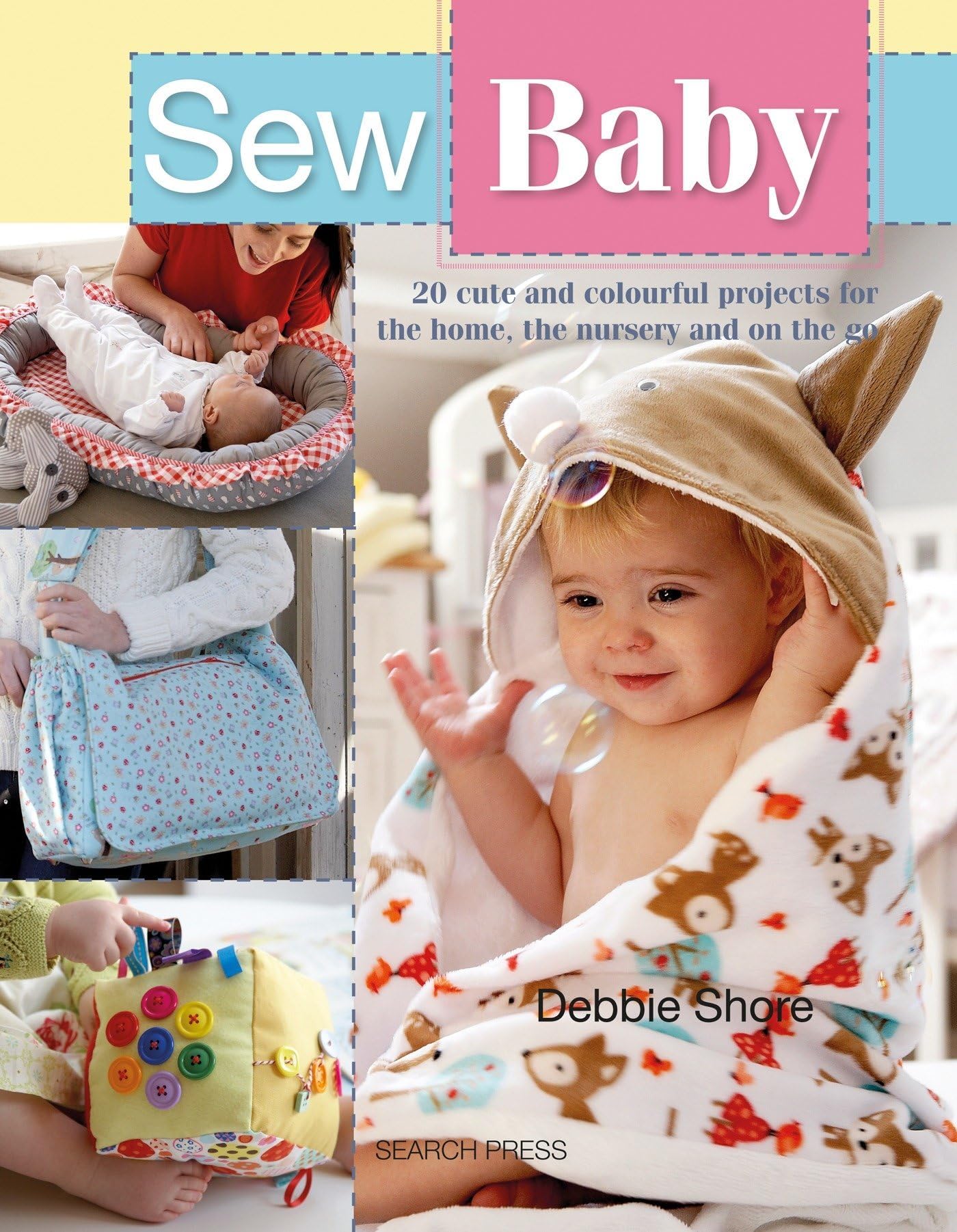 Sew Baby: 20 cute and colourful projects for the home, the nursery and on the go