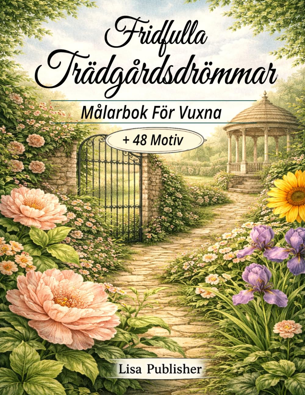 Fridfulla Trädgårdsdrömmar Målarbok För Vuxna: Naturinspirerade Trädgårdsscener och Blomillustrationer för Avkoppling och Medveten Färgläggning.