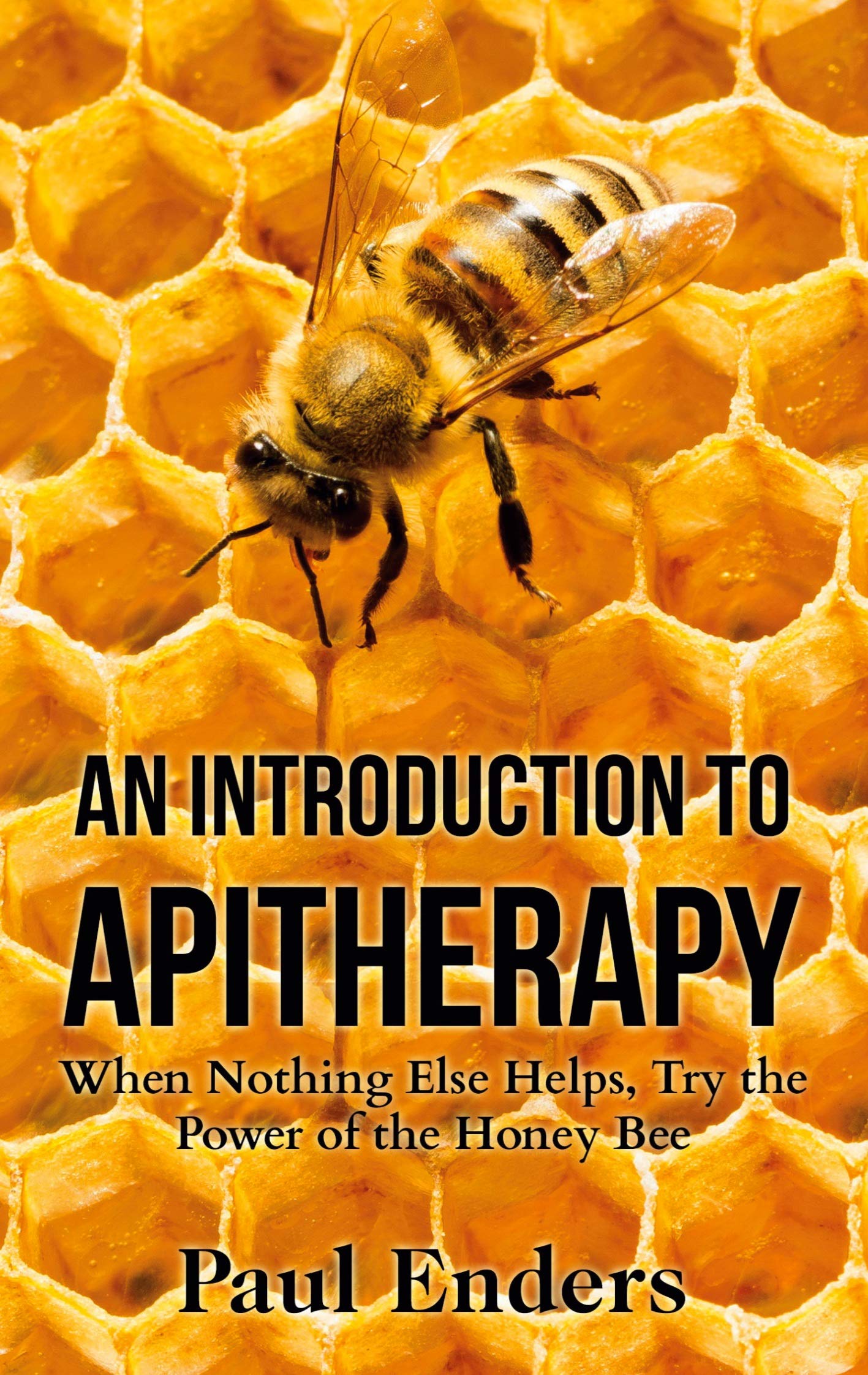 An Introduction To Apitherapy: When Nothing Else Helps, Try the Power of the Honey Bee