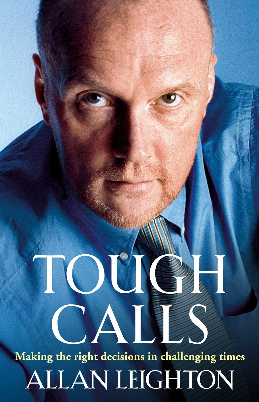 Tough Calls: Making the right decisions in challenging times - Leighton, Allan