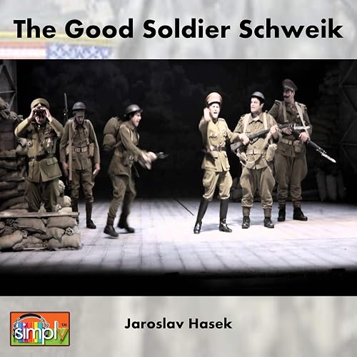 The Good Soldier Schweik: The Rollicking Humorous Ribald Story of Soldiers in World War 1 Carrying on and Living and Dying in War, Worthy of Catch 22 Fame