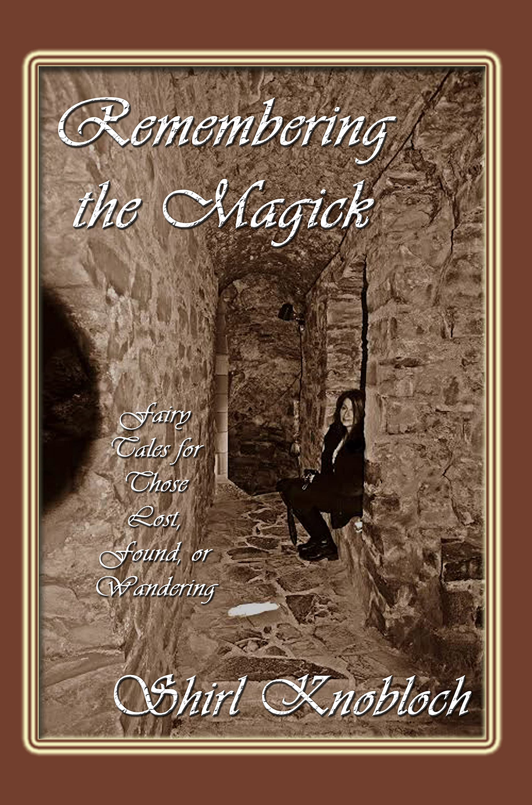 Remembering the Magick: Fairy Tales for Those Lost, Found, or Wandering