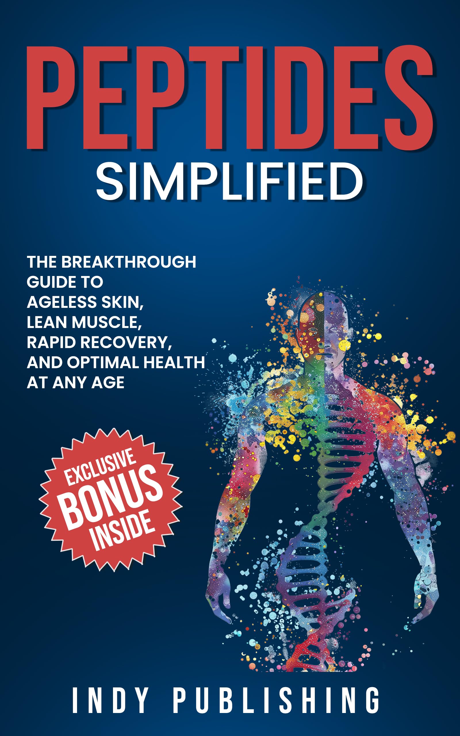 Peptides Simplified: The Breakthrough Guide to Ageless Skin, Lean Muscle, Rapid Recovery, and Lasting Health at Any Age
