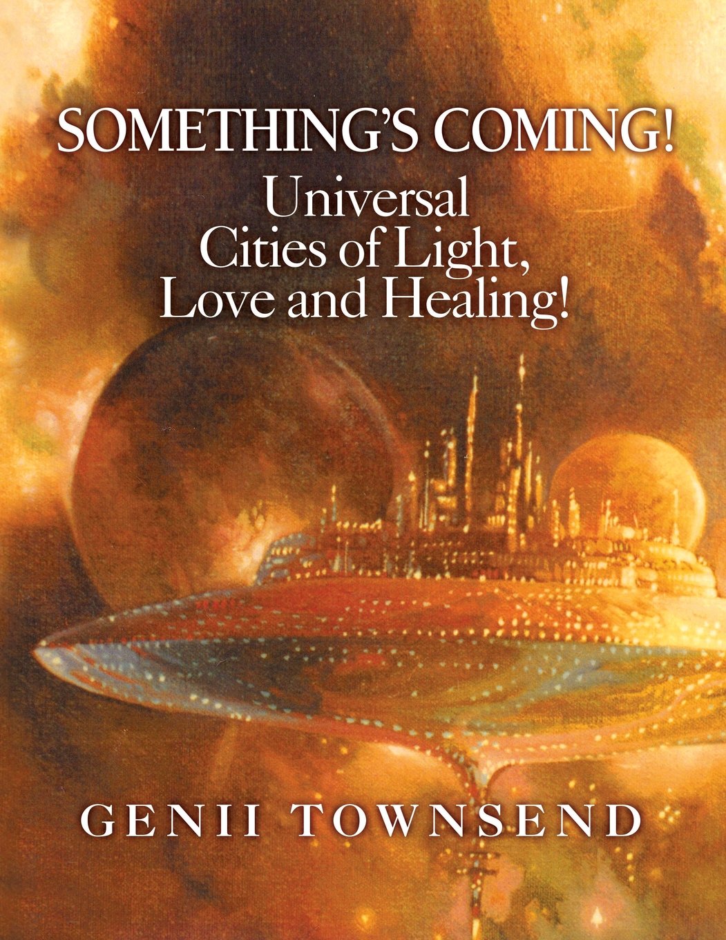 SOMETHING'S COMING! Universal Cities of Light, Love, and Healing!