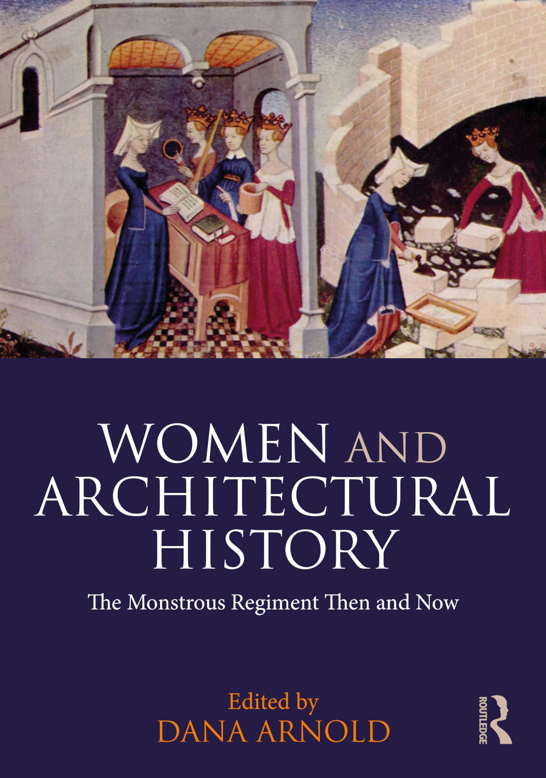 Women and Architectural History: The Monstrous Regiment Then and Now