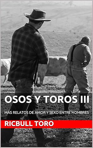 OSOS Y TOROS III: MÁS RELATOS DE AMOR Y SEXO ENTRE HOMBRES (OSOS Y TOROS. RELATOS CORTOS nº 3)