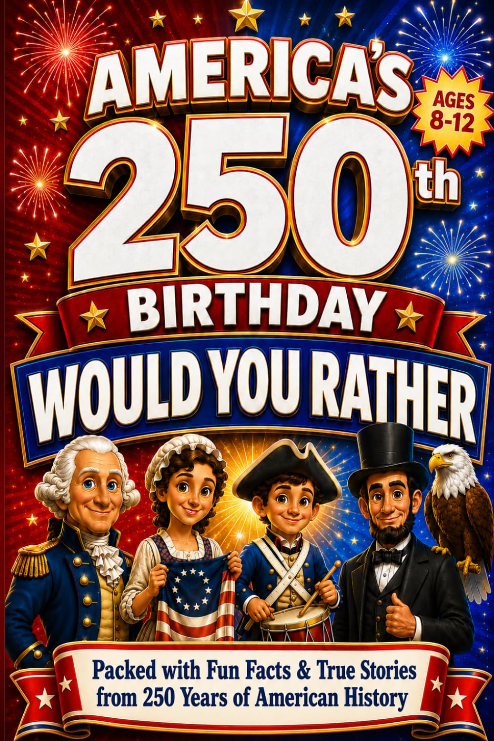 Would You Rather? America's 250th Birthday Edition: 200 Hilarious Questions Packed with U.S. History and Fun Facts — for Curious Kids 8–12 (USA 250th Anniversary)