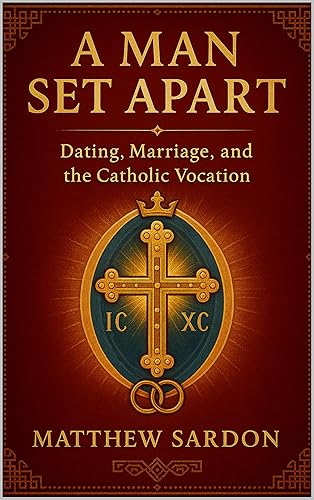 A Man Set Apart Dating, Marriage, and the Catholic Vocation