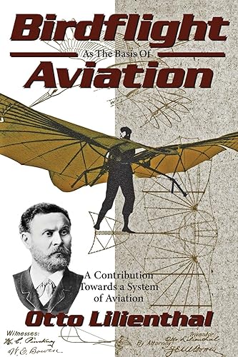 Birdflight As the Basis of Aviation: A Contribution Toward a System of Aviation: A Contribution Towards a System of Aviation