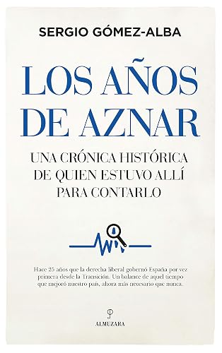 Los años De Aznar: Una crónica histórica de quién estuvo allí para contarlo (Pensamiento político)