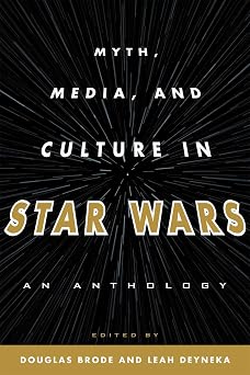 Myth, Media, and Culture in Star Wars: An Anthology Myth, Media, and Culture in Star Wars: An Anthology book cover