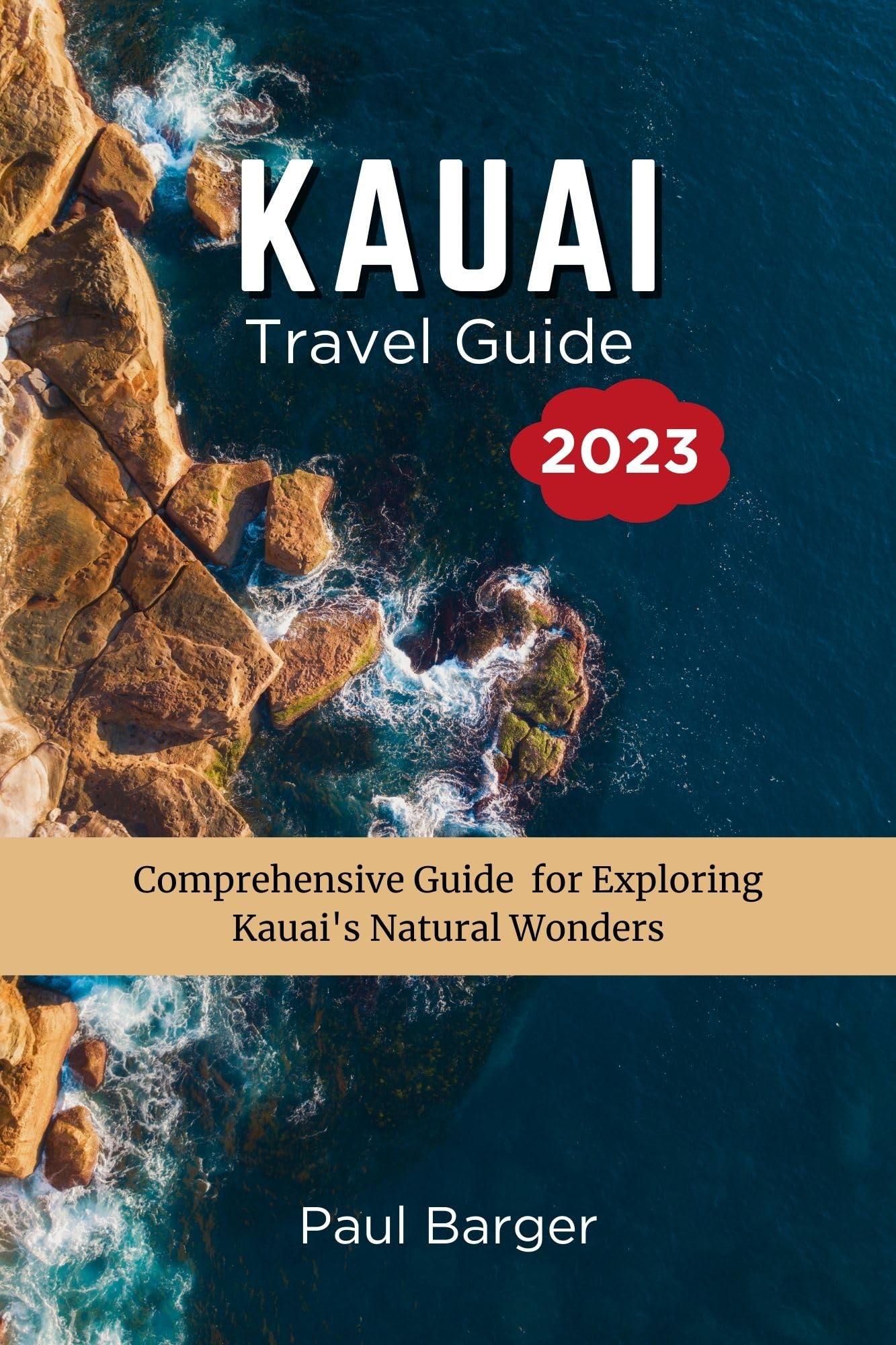 Kauai Travel Guide 2023: Comprehensive Guide for Exploring Kauai's Natural Wonders