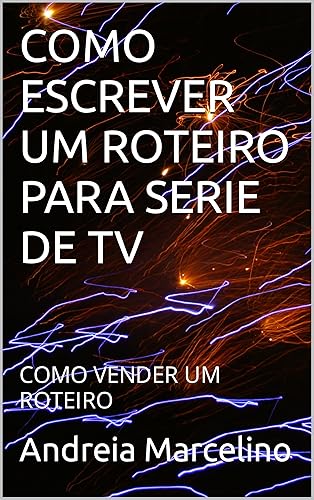 COMO ESCREVER UM ROTEIRO PARA SERIE DE TV: COMO VENDER UM ROTEIRO