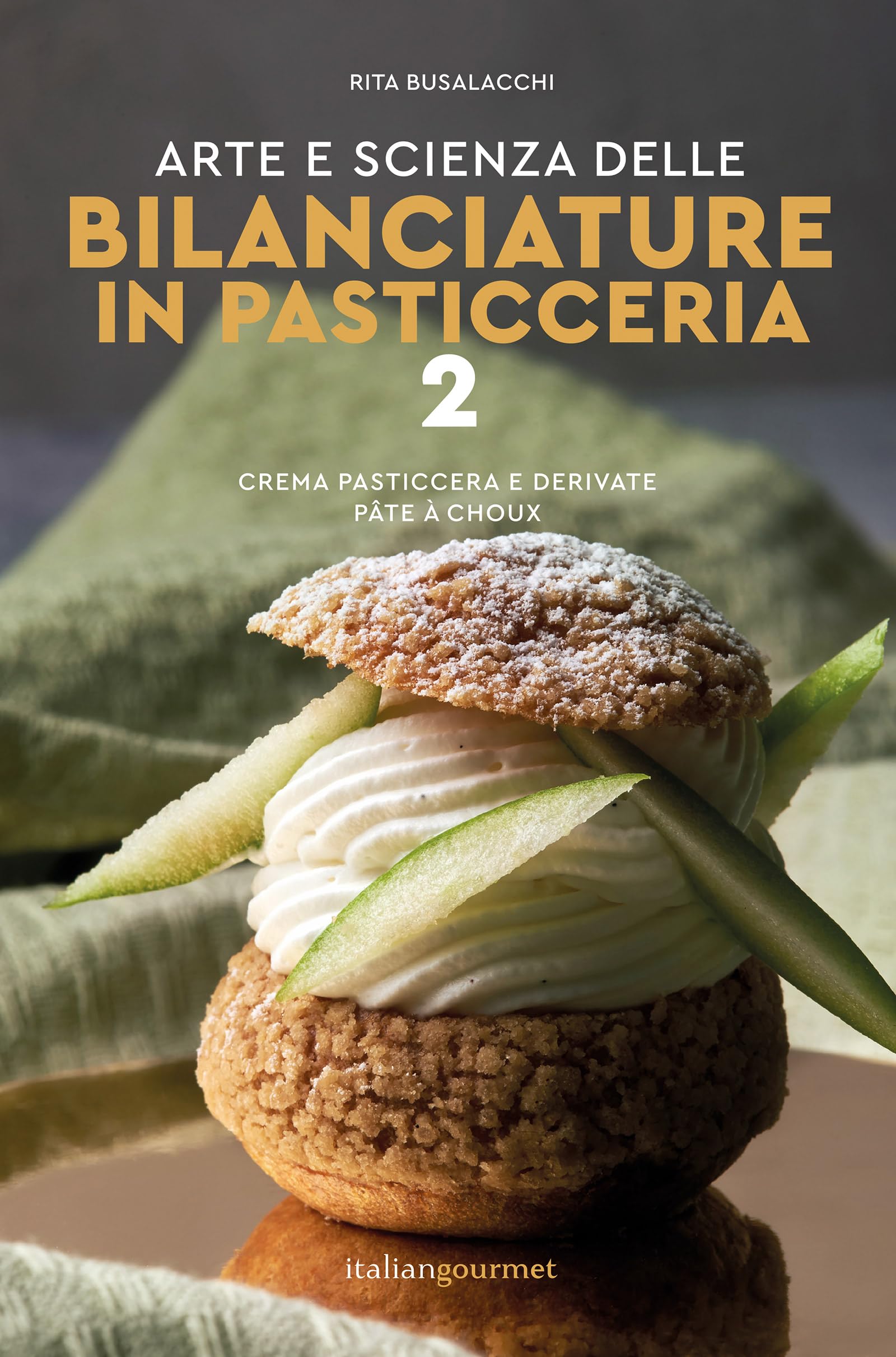 Arte e scienza delle bilanciature in pasticceria. Crema pasticcera e derivate, pâte à choux (vol. 2)