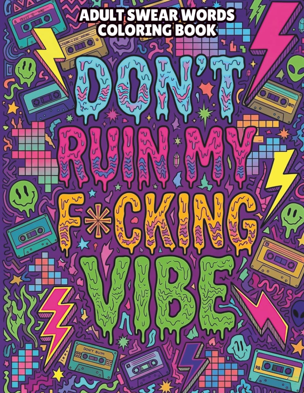 Don't Ruin My F*cking Vibe: Adult Swear Words Coloring Book: Funny Cuss Word Designs, Sassy Quotes, Retro Doodles & Stress Relief Coloring Pages for Adults