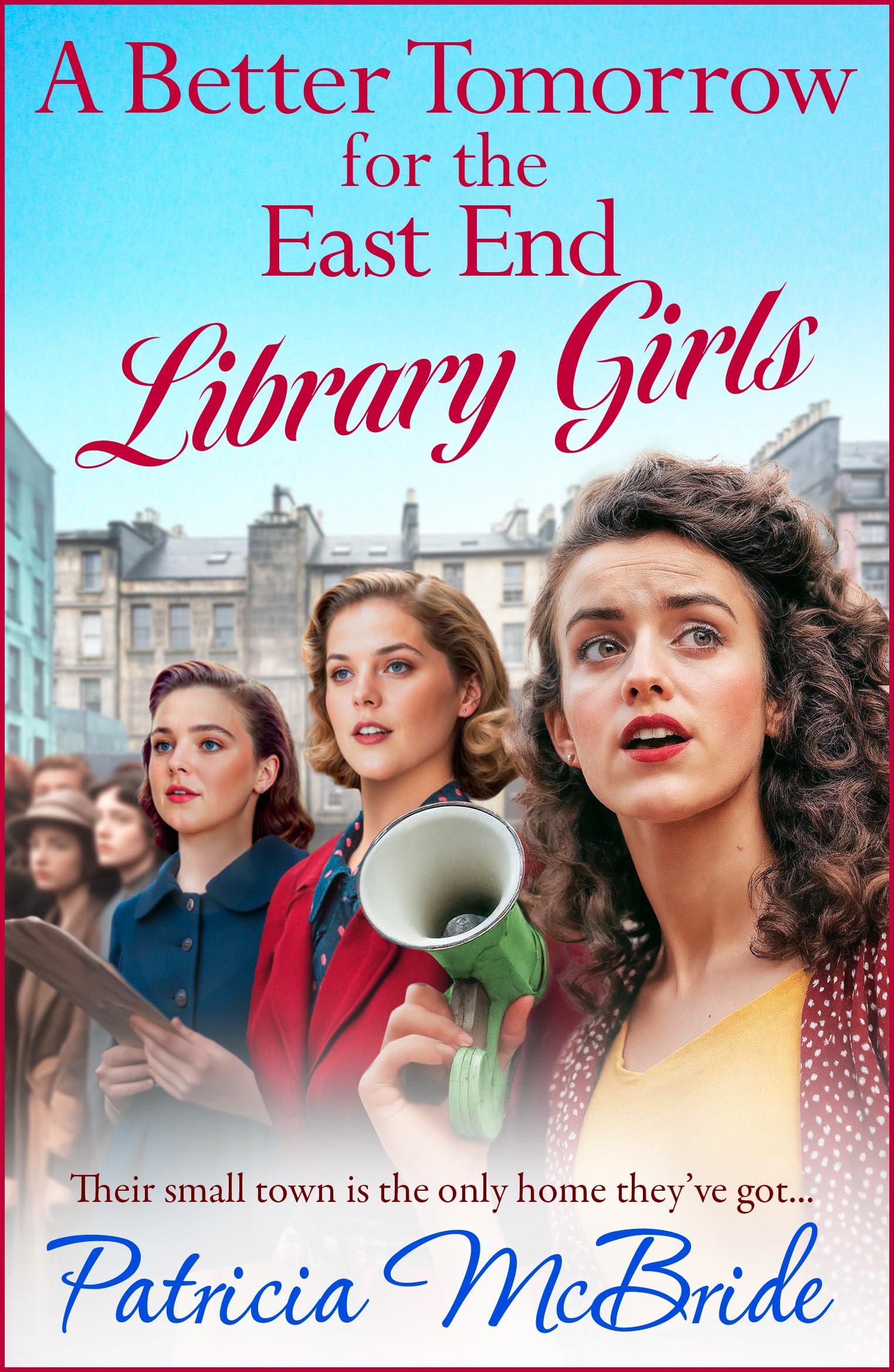 A Better Tomorrow for the East End Library Girls: A BRAND NEW instalment in a gripping, heartbreaking wartime saga series from Patricia McBride (English Edition)