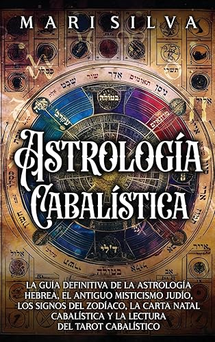 Astrología cabalística: La guía definitiva de la astrología hebrea, el antiguo misticismo judío, los signos del zodíaco, la carta natal cabalística y la lectura del tarot cabalístico