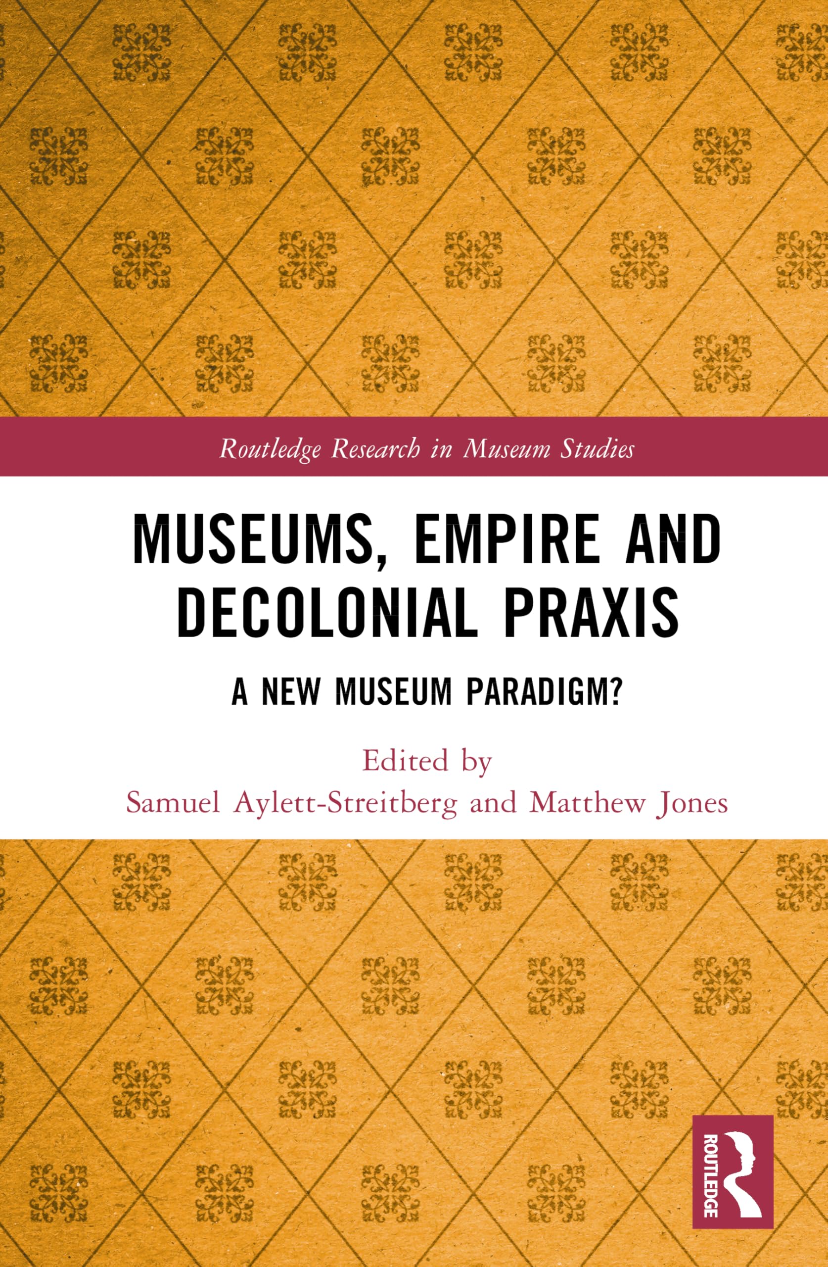 Museums, Empire and Decolonial Praxis: A New Museum Paradigm? (Routledge Research in Museum Studies)