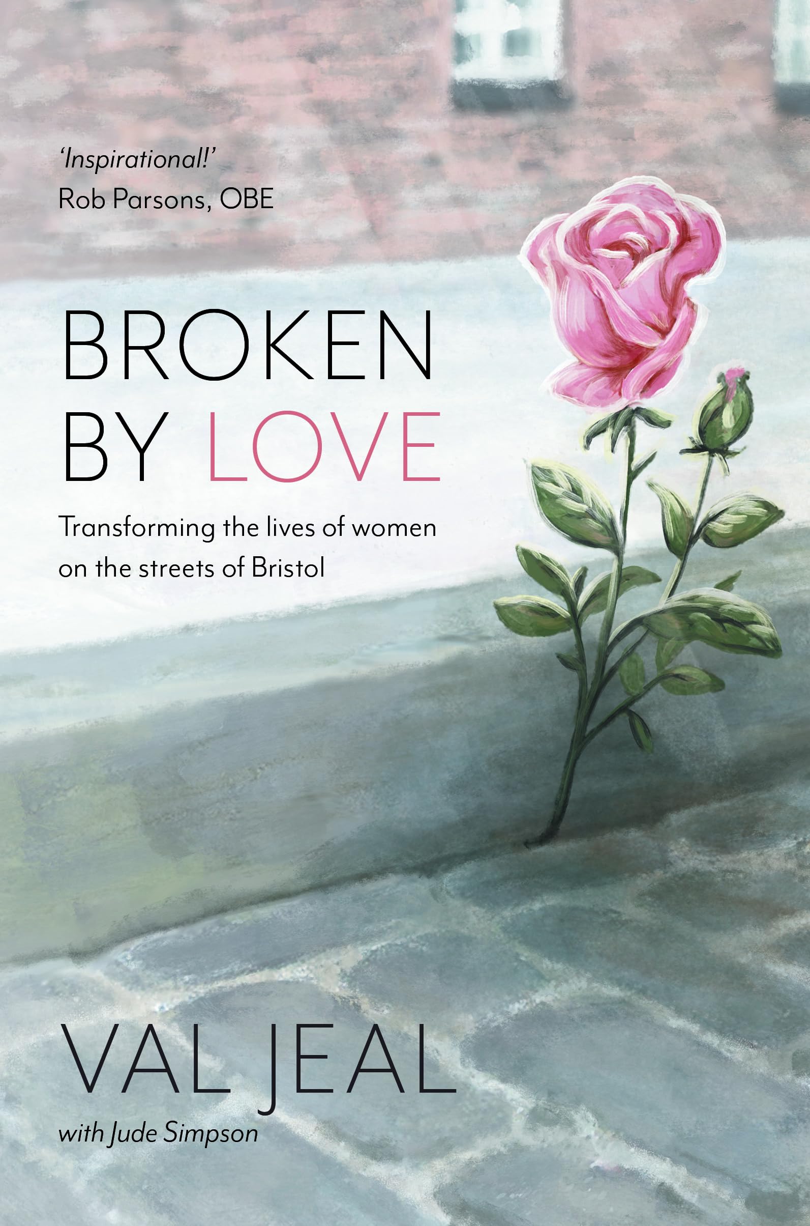 Broken by Love : Transforming the Lives of Women on the Streets of Bristol By D