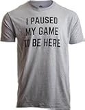 I Paused My Game to Be Here - Funny Video Gamer Humor Joke for Men Women T-Shirt