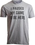 I Paused My Game to Be Here &vert; Funny Video Gamer Humor Joke for Men Women T-Shirt