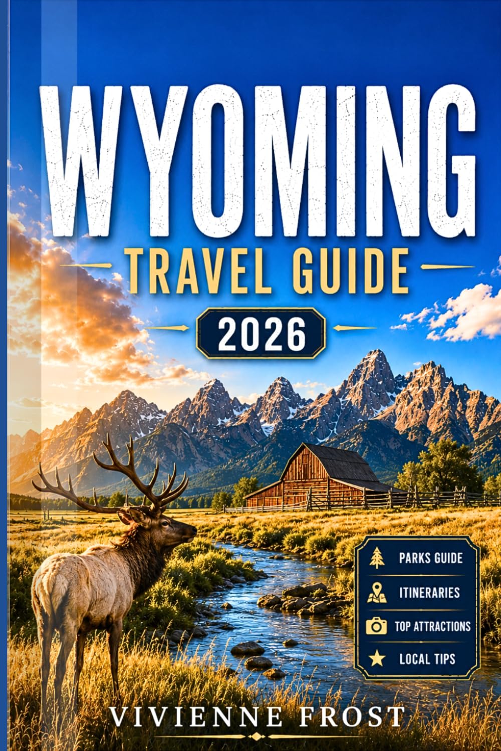 WYOMING TRAVEL GUIDE 2026: Everything You Need for an Unforgettable Western Adventure with Yellowstone, Grand Teton, Jackson Hole, Scenic Drives, Wildlife Encounters, and Smart Itineraries