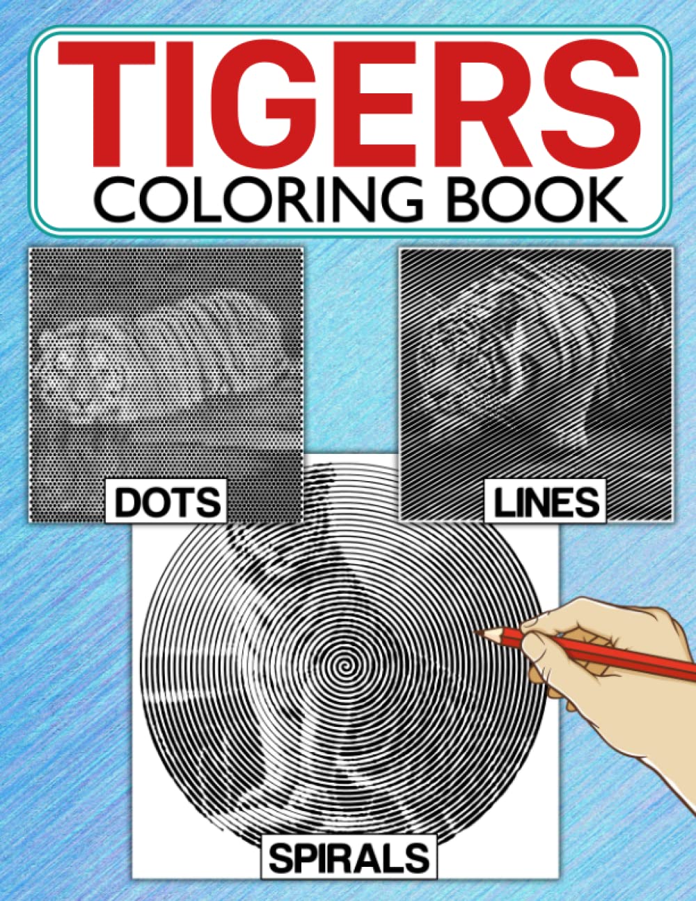 Tigers Dots Lines Spirals Coloring Book: Unique Illustrations Of Tigers With High-quality Spirographic Colouring Pages For Relaxation & Stress Relief