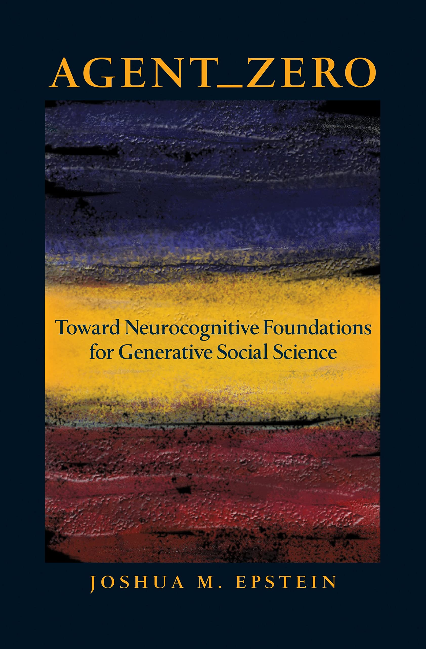Agent_Zero: Toward Neurocognitive Foundations for Generative Social Science (Princeton Studies in Complexity)