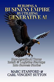 BUILDING A BUSINESS EMPIRE BY UTILIZING GENERATIVE AI: How Agentic AI Turns Retail & Logistics Startups Into Success Stories (The Architecture of Intelligence Book 5)
