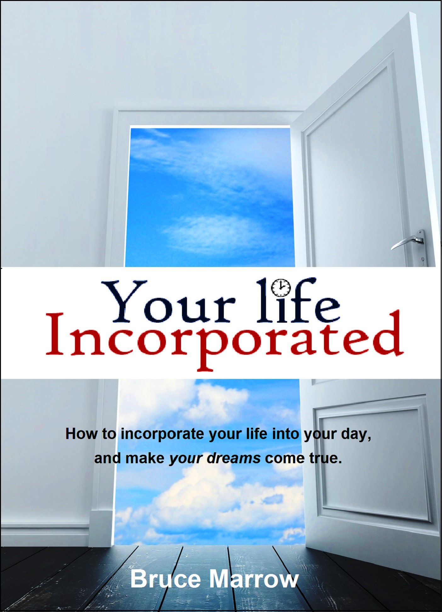 Your Life Incorporated: How to incorporate your life into your day, and make your dreams come true.