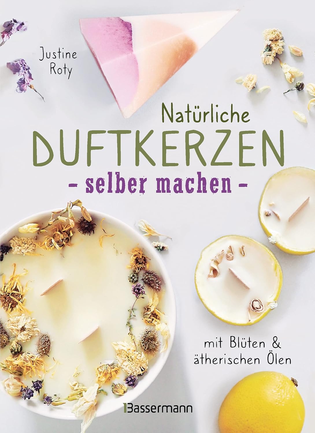 Natürliche Duftkerzen selber machen - mit Blüten & ätherischen Ölen: 12 Raumdüfte