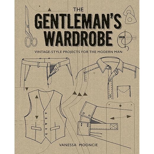 The Gentleman's Wardrobe: Vintage-Style Projects to Make for the Modern Man