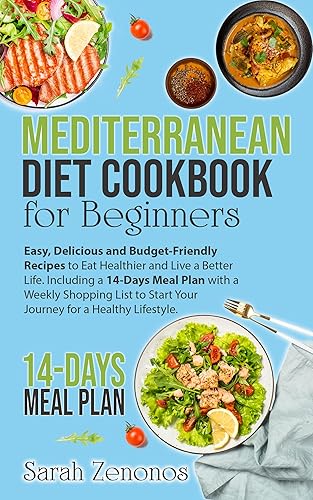 Mediterranean Diet Cookbook for Beginners Easy, Delicious and Budget-Friendly Recipes to Eat Healthier and Live a Better Life. Including a 14-Days