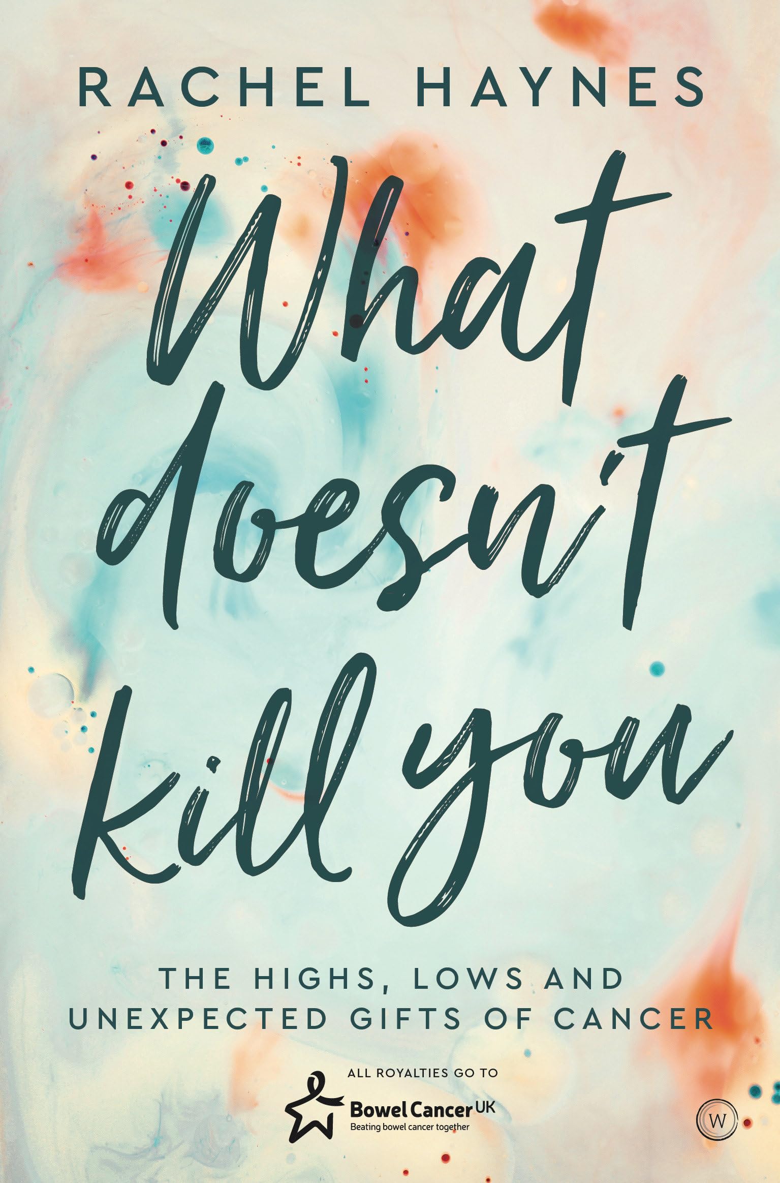 What Doesn't Kill You ...: The Highs, Lows and Unexpected Gifts of Surviving Can