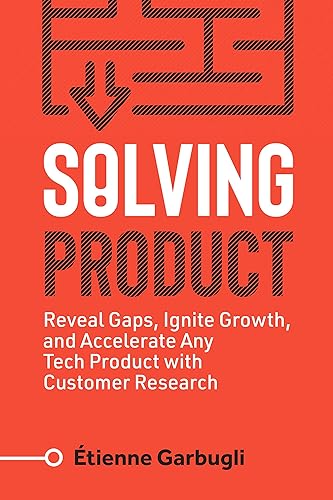 Solving Product: Reveal Gaps, Ignite Growth, and Accelerate Any Tech