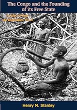 The Congo and the Founding of its Free State: A Story of Work and Exploration Vol. I