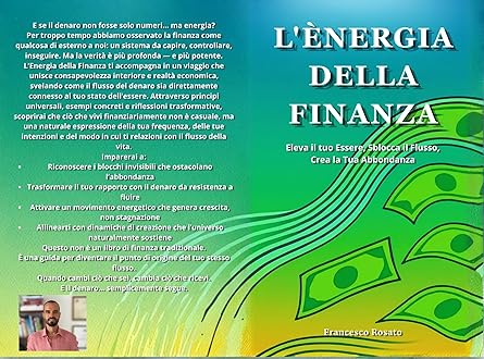 L'Energia della Finanza: Eleva il tuo Essere, Sblocca il Flusso, Crea la Tua Abbondanza