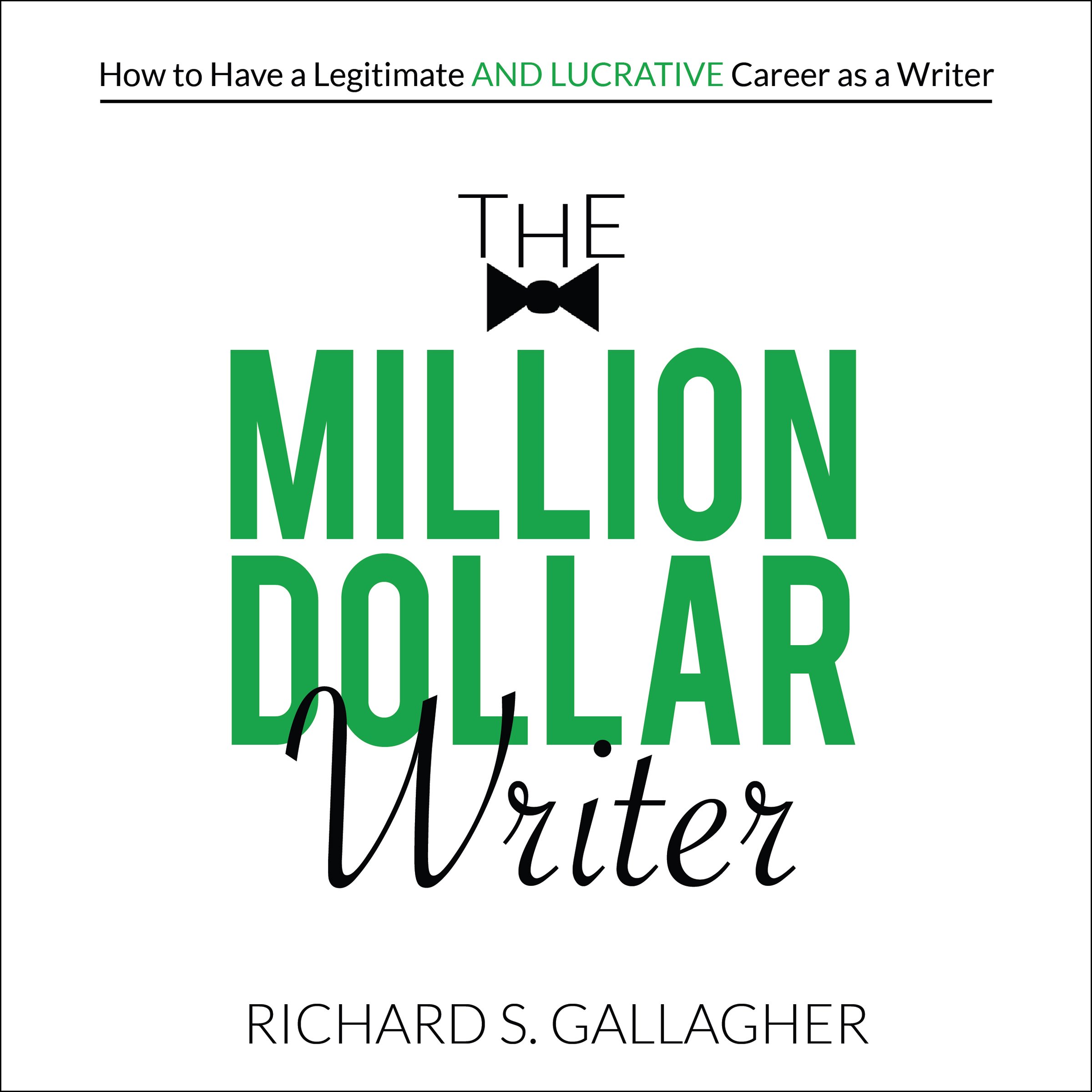 The Million Dollar Writer: How to Have a Legitimate - and Lucrative - Career as a Writer