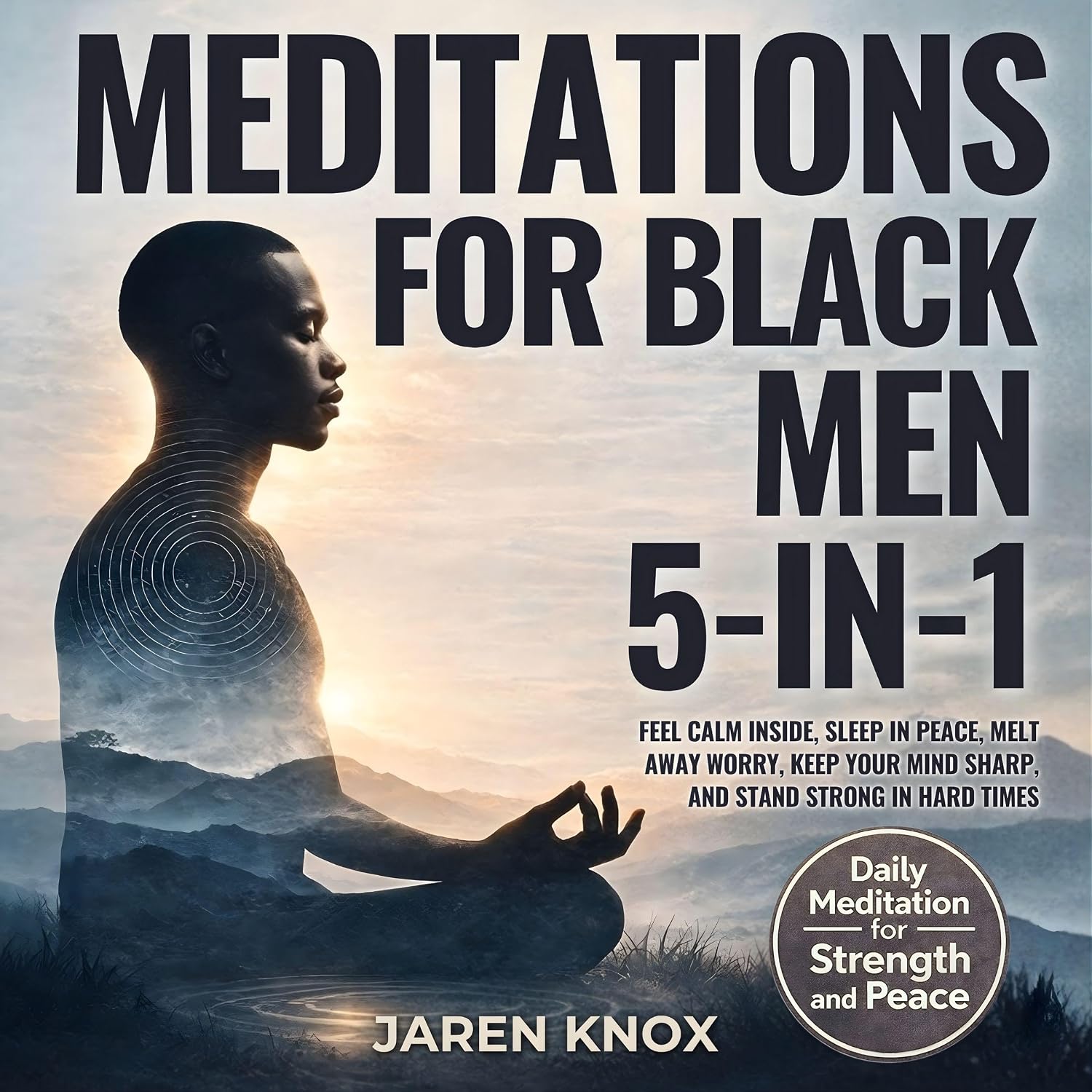 Meditations for Black Men 5-in-1: Feel Calm Inside, Sleep in Peace, Melt Away Worry, Keep Your Mind Sharp, and Stand Strong in Hard Times (Order Within Chaos)